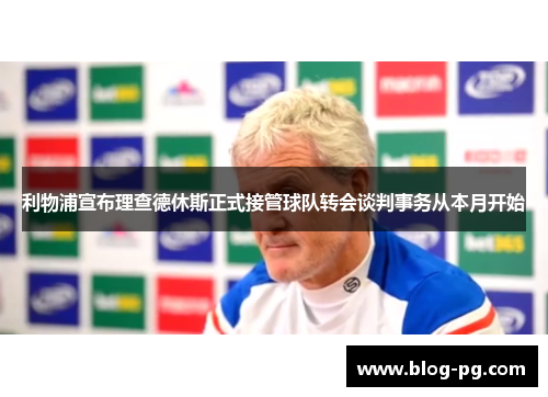 利物浦宣布理查德休斯正式接管球队转会谈判事务从本月开始